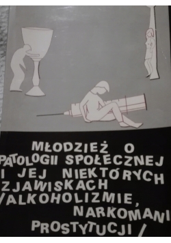 Młodzież o patologii społecznej i jej niektórych zjawiskach i alkoholizmie,narkomanii prostytucja
