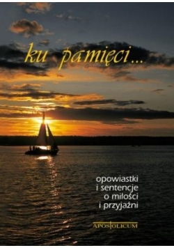 Ku pamięci opowiastki i sentencje o miłości i przyjaźni