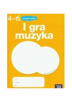 I gra muzyka 4-6: Zeszyt ucznia