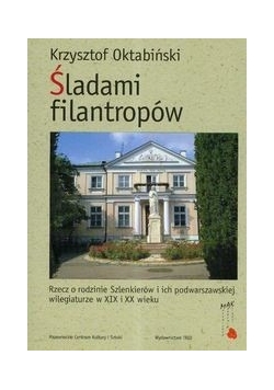 Śladami filantropów. Rzecz o rodzinie Szlenkierów i ich podwarszawskiej wilegiaturze w XIX i XX wieku