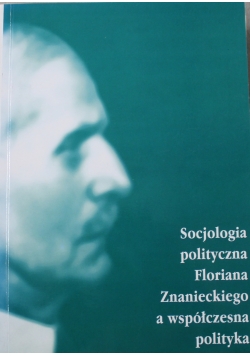 Socjologia polityczna Floriana Znanieckiego a współczesna polityka
