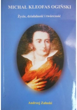 Michał Kleofas Ogiński. Życie, działalność i twórczość