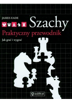 Szachy Praktyczny przewodnik Jak grać i wygrywać