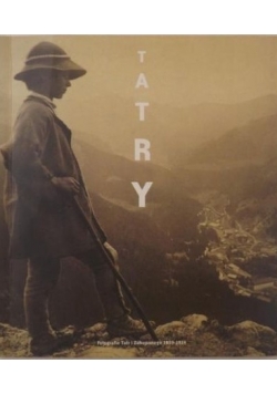 Tatry. Fotografia Tatr i Zakopanego 1859-1914