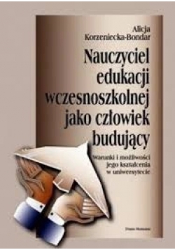 Nauczyciel edukacji wczesnoszkolnej jako człowiek budujący
