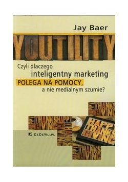 Youtility czyli dlaczego inteligentny marketing polega na pomocy, a nie medialnym szumie?