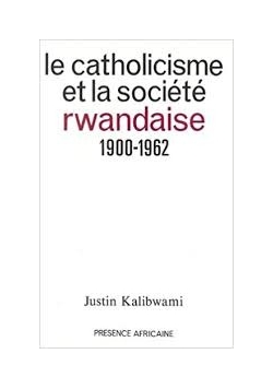 Le catholicisme et la societe rwandaise 1900 - 1962
