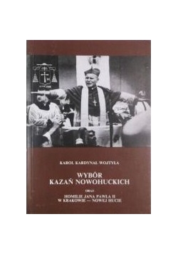 Wybór kazań nowohuckich oraz homilie Jana Pawła II w Krakowie - Nowej Hucie