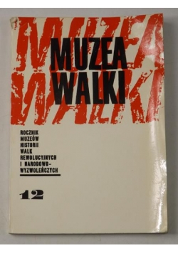 Muzea walki. Rocznik muzeów historii walk rewolucyjnych i narodowowyzwoleńczych, Tom XII
