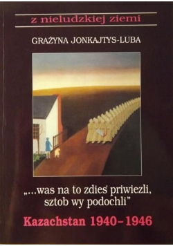 Was na to zdies' priwiezli, sztob wy podochli" : Kazachstan 1940-1946