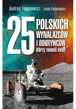 25 polskich wynalazców i odkrywców, którzy..