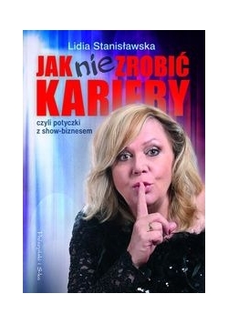 Jak nie zrobić kariery czyli potyczki z show-biznesem