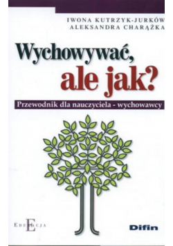 Wychowywać ale jak
