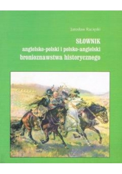 Słownik angielsko - polski i polsko - angielski bronioznawstwa historycznego