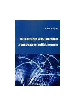 Rola klastrów w kształtowaniu zrównoważonej polityki rozwoju