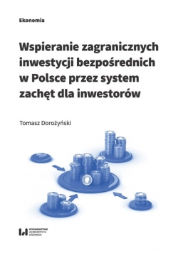 Wspieranie zagranicznych inwestycji bezpośrednich w Polsce przez system zachęt dla inwestorów