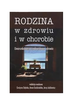Rodzina w zdrowiu i w chorobie. Uwarunkowania środowiskowe zdrowia