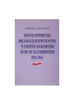 Kwestia Powojennej Organizacji Bezpieczeństwa W Polityce Zagranicznej Rządu Rp Na Uchodźstwie 1939-1945