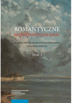 Romantyczne współpoetyzowanie. Wybór listów Zygmunta Krasińskiego i Henryka Reeve'a, Tom 1-2