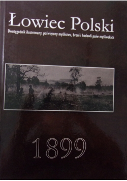 Łowiec Polski. Dwutygodnik ilustrowany, poświęcony myśliwstwu, broni i hodowli psów myśliwskich, reprint z 1899 r.