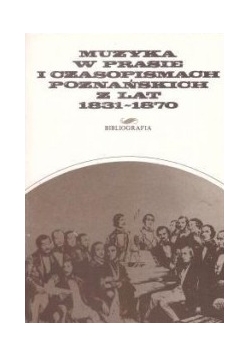 Muzyka w prasie i czasopismach poznańskich z lat 1831-1870