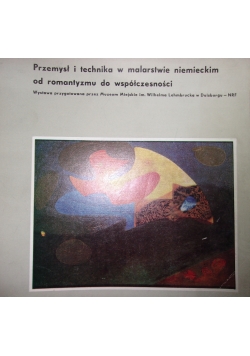 Przemysł i technika w malarstwie nimieckim od romantyzmu do współczesności