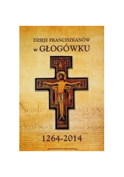 Dzieje Franciszkanów w Głogówku 1264-2014