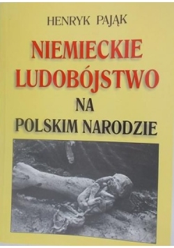 Pająk Henryk - Niemieckie ludobójstwo na Polskim Narodzie