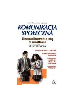 Komunikacja społeczna. Komunikowanie się z mediami w praktyce