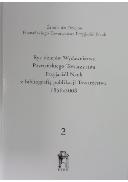 Rys dziejów wydawnictwa Poznańskiego Towarzystwa Przyjaciół Nauk z bibliografią publikacji Towarzystwa 1856-2008