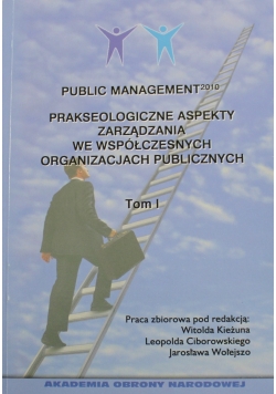 Public Management Prakseologiczne aspekty zarządzania we współczesnych organizacjach publicznych Tom I