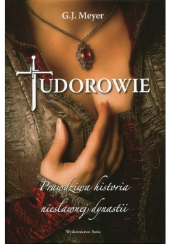 Tudorowie Prawdziwa historia niesławnej dynastii