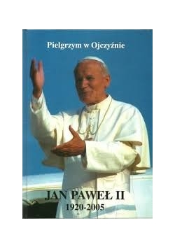 Pielgrzym w Ojczyźnie Jan Paweł II 1920 - 2005