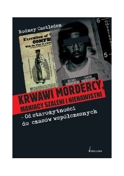 Krwawi mordercy maniacy szaleni i nienawistni – od starożytności do czasów współczesnych