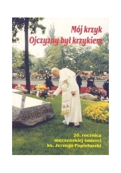 Mój krzyk Ojczyzny był krzykiem
