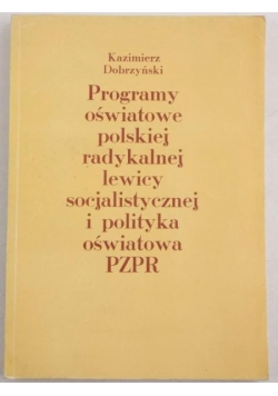Dobrzyński Kazimierz - Programy oświatowe polskiej radykalnej lewicy socjalistycznej i polityka oświatowa PZPR