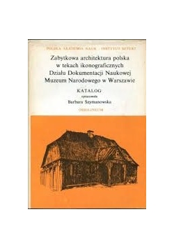 Zabytkowa architektura polska w tekach ikonograficznych Działu Dokumentacji Naukowej Muzeum Narodowego w Warszawie, tom XVIII