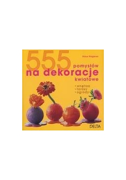 555 pomysłów na dekoracje kwiatowe