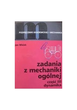 Zadania z mechaniki ogólnej, część III dynamika