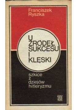 U źródeł sukcesu i klęski. Szkice z dziejów hitleryzmu.