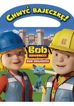 Chwyć bajeczkę! Bob Budowniczy. Bob odważny
