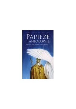 Papieże i aniołowie.Opieka aniołów w życiu papieży
