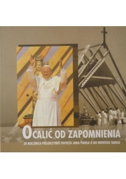 Ocalić od zapomnienia. 30 rocznica pielgrzymki papieża Jana Pawła II do Nowego Targu