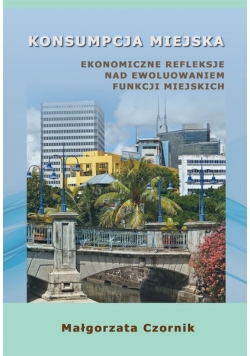 Konsumpcja miejska Ekonomiczne refleksje nad ewoluowaniem funkcji miejskich