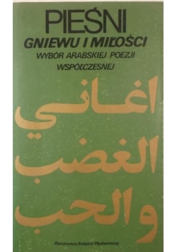 Pieśni gniewu i miłości Wybór arabskiej poezji współczesnej