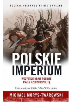 Polskie Imperium. Wszystkie kraje podbite przez Rzeczpospolitą
