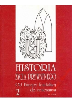 Historia Życia Prywatnego T.2 Od Europy Feudalnej