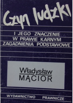 Czyn Ludzki i jego znaczenie w prawie karnym zagadnienia podstawowe
