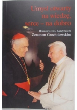 Umysł otwarty na wiedzę serce  na dobro Rozmowy z Ks Kardynałem Zenonem Grocholewskim