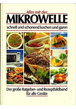 Alles mit der mikrowelle. Schnell und schonend kochen und garen